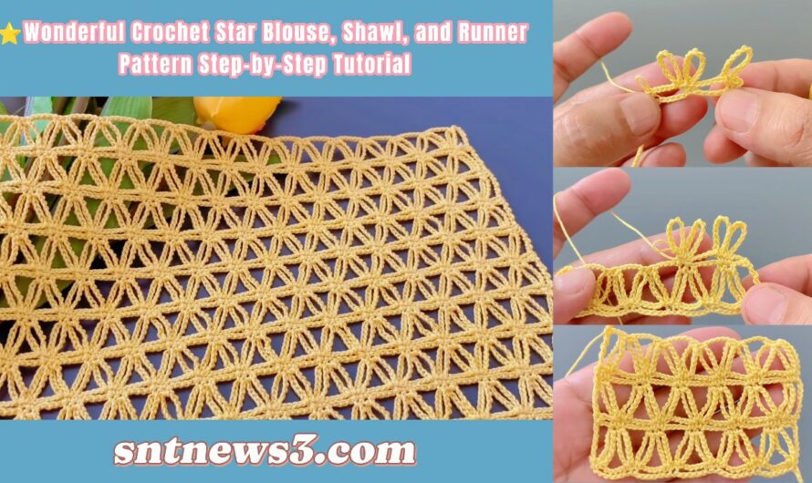 ⭐️Wonderful Crochet Star Blouse, Shawl, and Runner Pattern Step-by-Step Tutorial