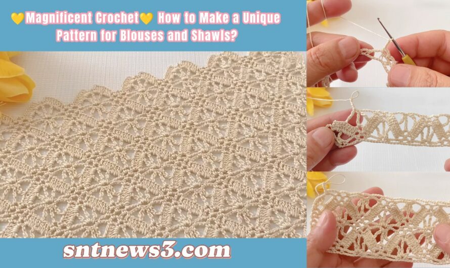 💛Magnificent Crochet💛 How to Make a Unique Pattern for Blouses and Shawls?
