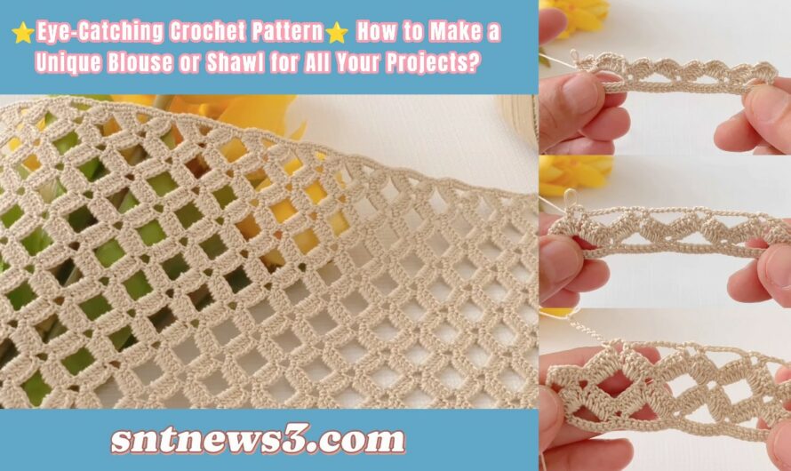 ⭐️Eye-Catching Crochet Pattern⭐️ How to Make a Unique Blouse or Shawl for All Your Projects?